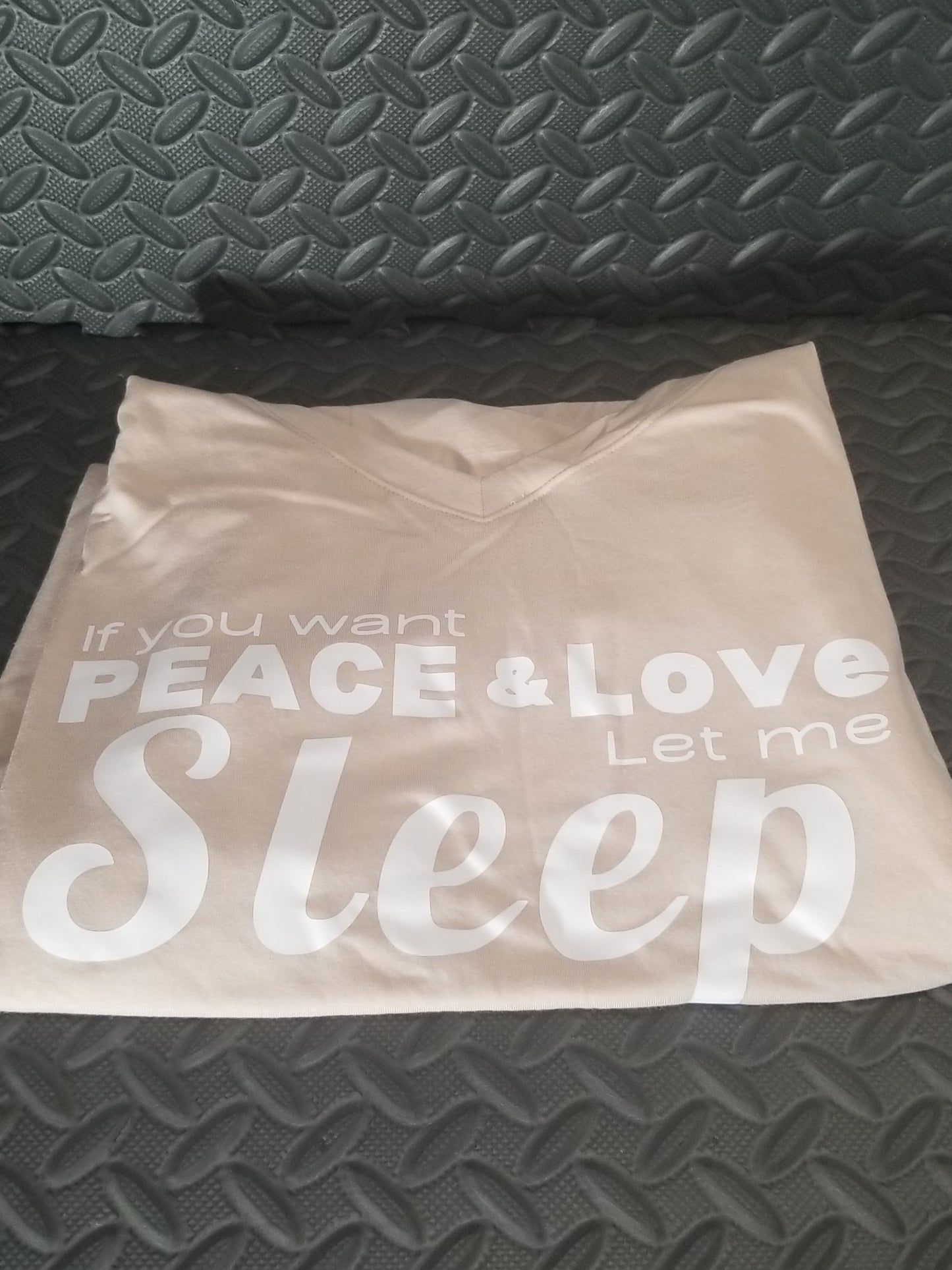 If you want Peace & and Love LET ME SLEEP night shirt